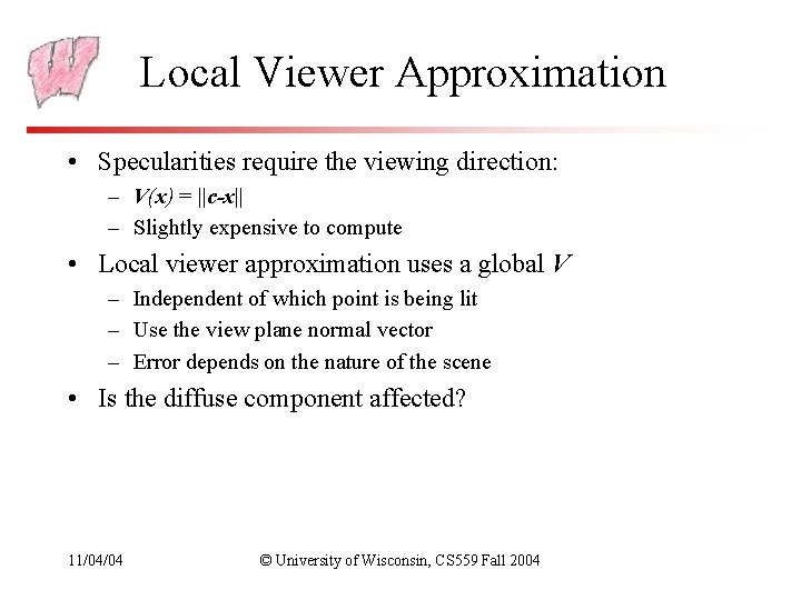 Local Viewer Approximation • Specularities require the viewing direction: – V(x) = ||c-x|| – Local Viewer Approximation • Specularities require the viewing direction: – V(x) = ||c-x|| –