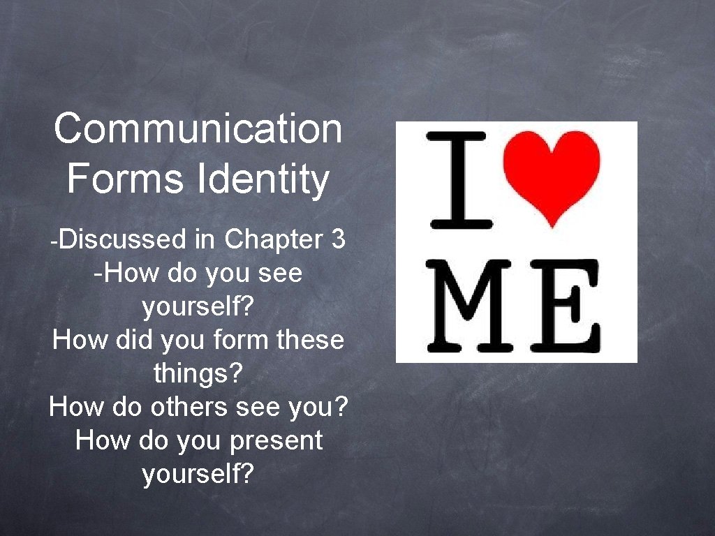 Communication Forms Identity -Discussed in Chapter 3 -How do you see yourself? How did