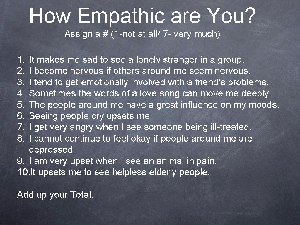 How Empathic are You? Assign a # (1 -not at all/ 7 - very
