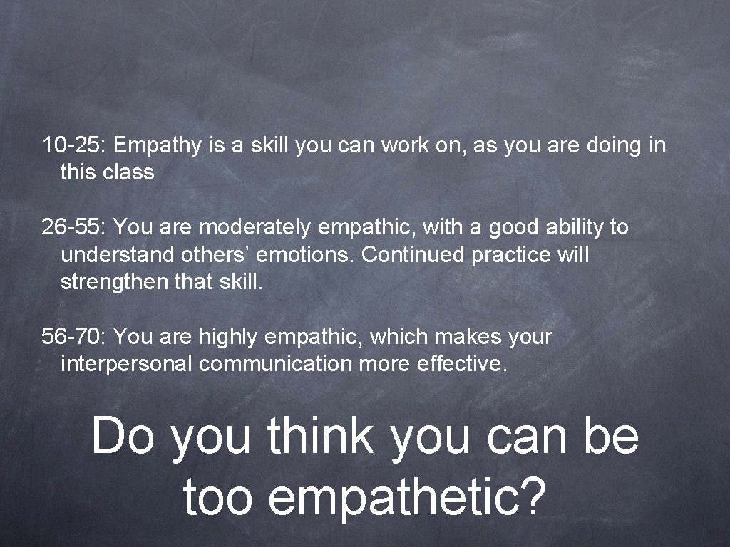 10 -25: Empathy is a skill you can work on, as you are doing