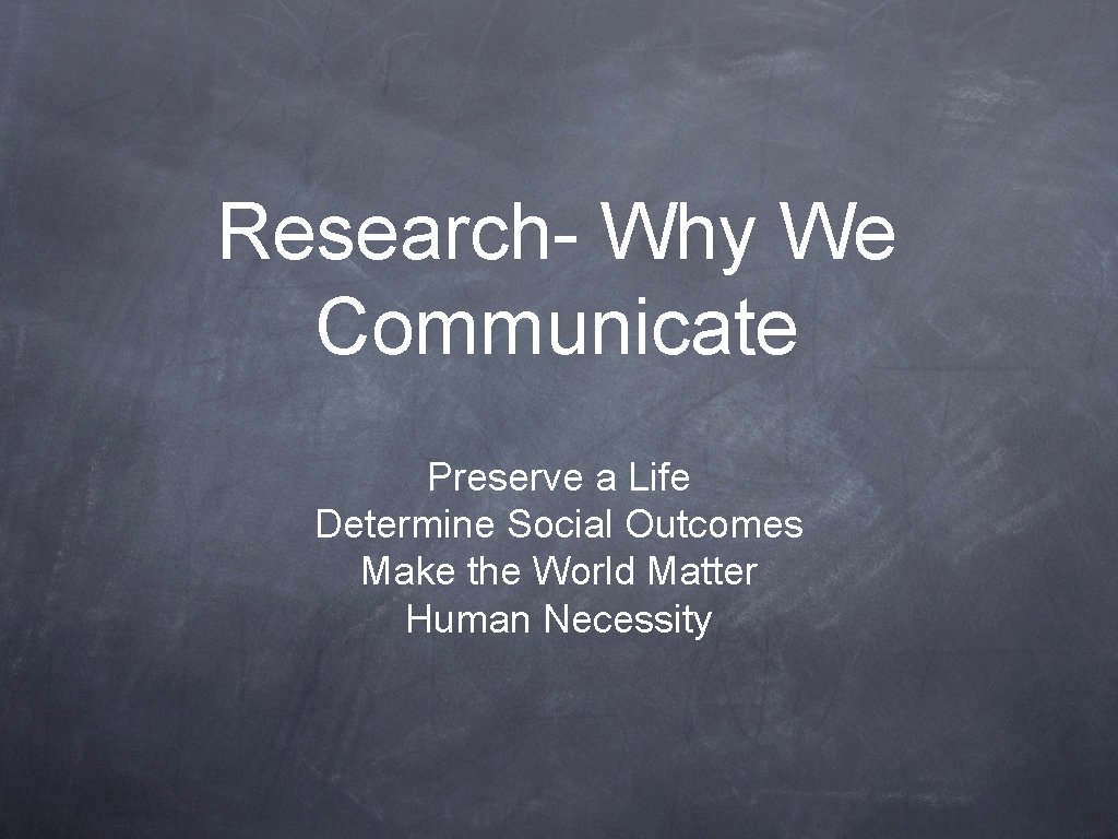 Research- Why We Communicate Preserve a Life Determine Social Outcomes Make the World Matter