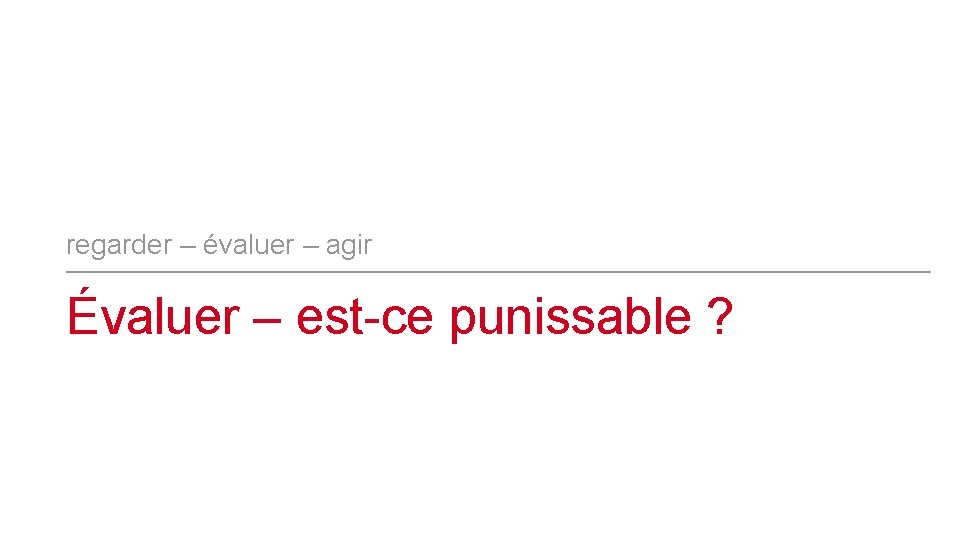 regarder – évaluer – agir Évaluer – est-ce punissable ? 