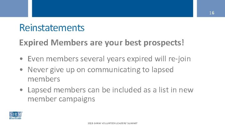 16 Reinstatements Expired Members are your best prospects! • Even members several years expired