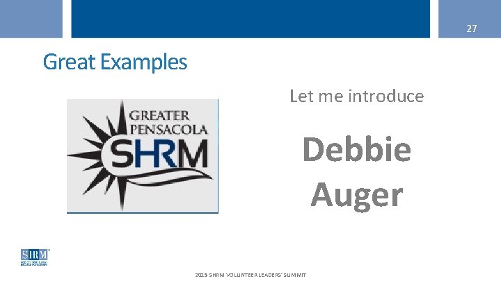 27 Great Examples Let me introduce Debbie Auger 2015 SHRM VOLUNTEER LEADERS’ SUMMIT 