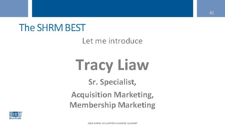 41 The SHRM BEST Let me introduce Tracy Liaw Sr. Specialist, Acquisition Marketing, Membership