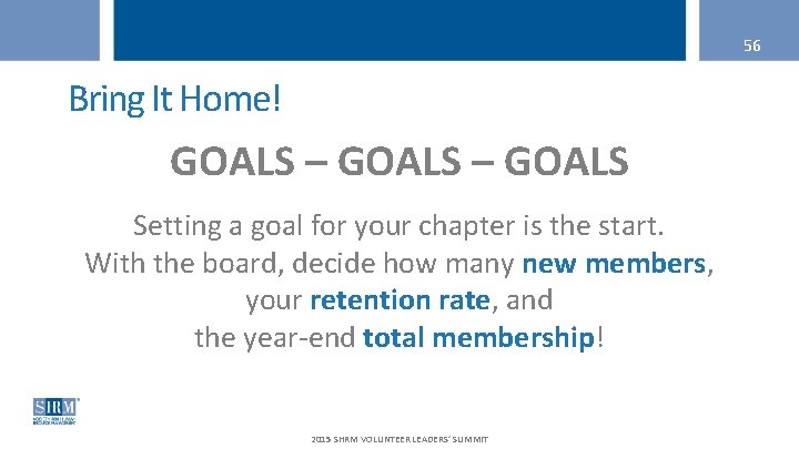 56 Bring It Home! GOALS – GOALS Setting a goal for your chapter is