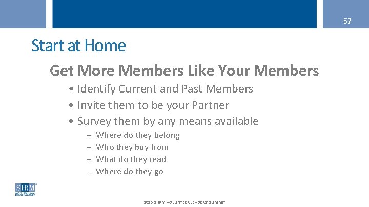 57 Start at Home Get More Members Like Your Members • Identify Current and