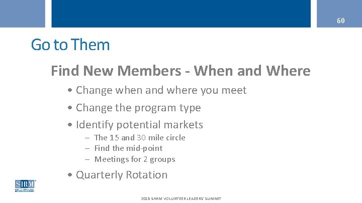 60 Go to Them Find New Members - When and Where • Change when