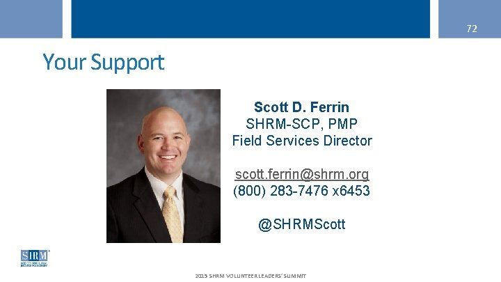 72 Your Support Scott D. Ferrin SHRM-SCP, PMP Field Services Director scott. ferrin@shrm. org