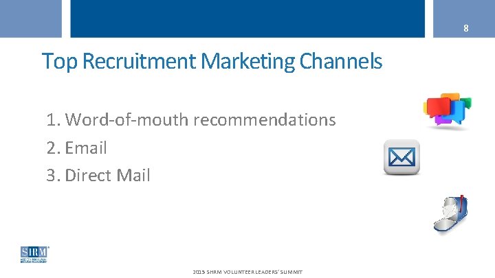 8 Top Recruitment Marketing Channels 1. Word-of-mouth recommendations 2. Email 3. Direct Mail 2015