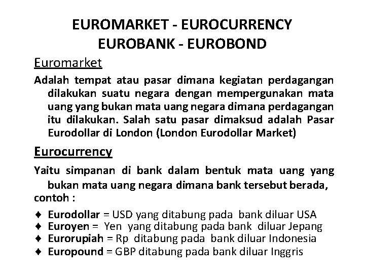 EUROMARKET - EUROCURRENCY EUROBANK - EUROBOND Euromarket Adalah tempat atau pasar dimana kegiatan perdagangan