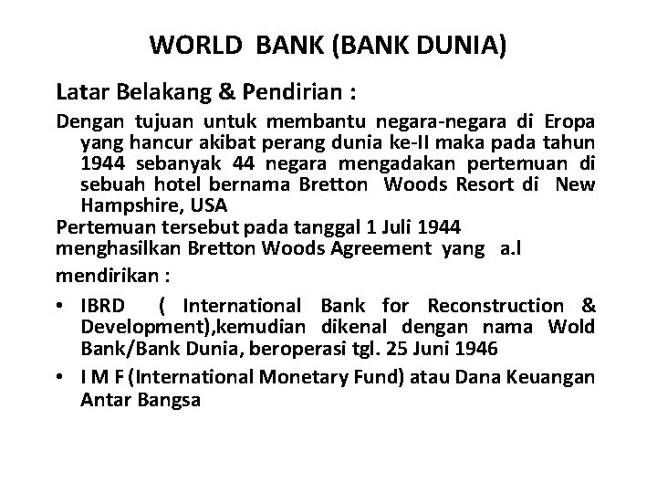WORLD BANK (BANK DUNIA) Latar Belakang & Pendirian : Dengan tujuan untuk membantu negara-negara