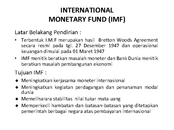 INTERNATIONAL MONETARY FUND (IMF) Latar Belakang Pendirian : • Terbentuk I. M. F merupakan