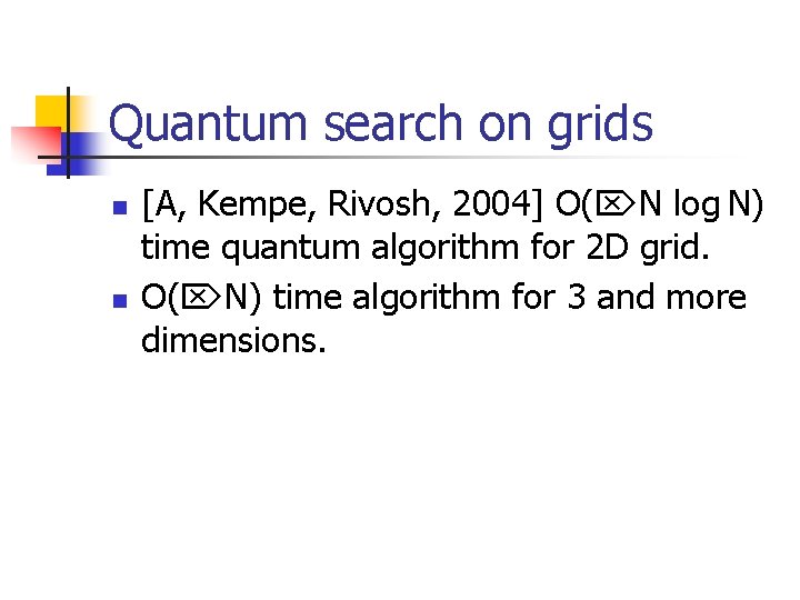 Quantum search on grids n n [A, Kempe, Rivosh, 2004] O( N log N)