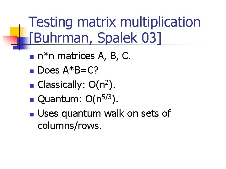 Testing matrix multiplication [Buhrman, Spalek 03] n n n*n matrices A, B, C. Does