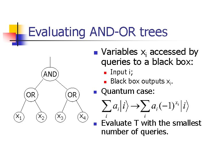 Evaluating AND-OR trees n AND Variables xi accessed by queries to a black box: