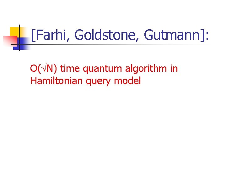 [Farhi, Goldstone, Gutmann]: O( N) time quantum algorithm in Hamiltonian query model 