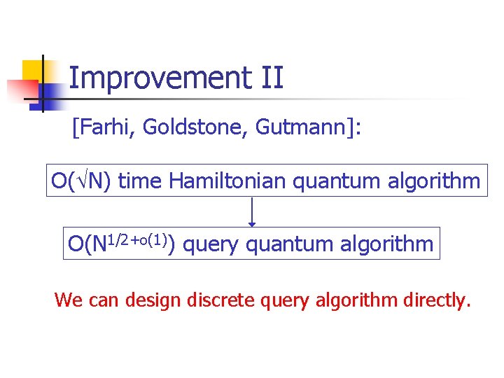 Improvement II [Farhi, Goldstone, Gutmann]: O( N) time Hamiltonian quantum algorithm O(N 1/2+o(1)) query