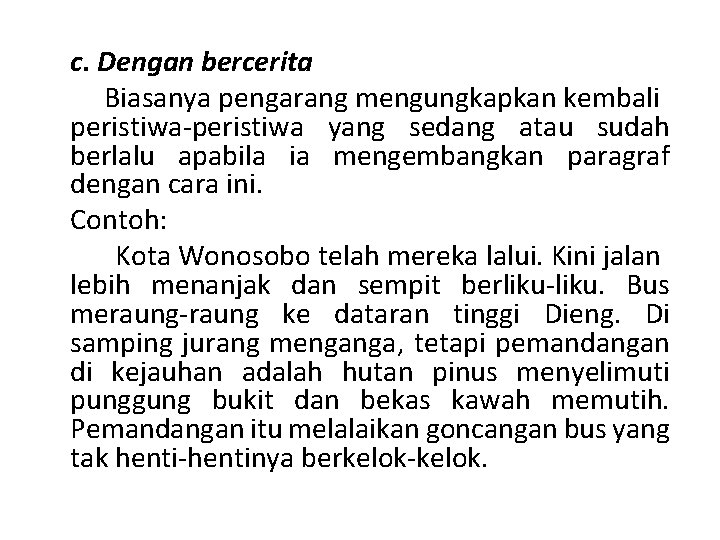 c. Dengan bercerita Biasanya pengarang mengungkapkan kembali peristiwa-peristiwa yang sedang atau sudah berlalu apabila