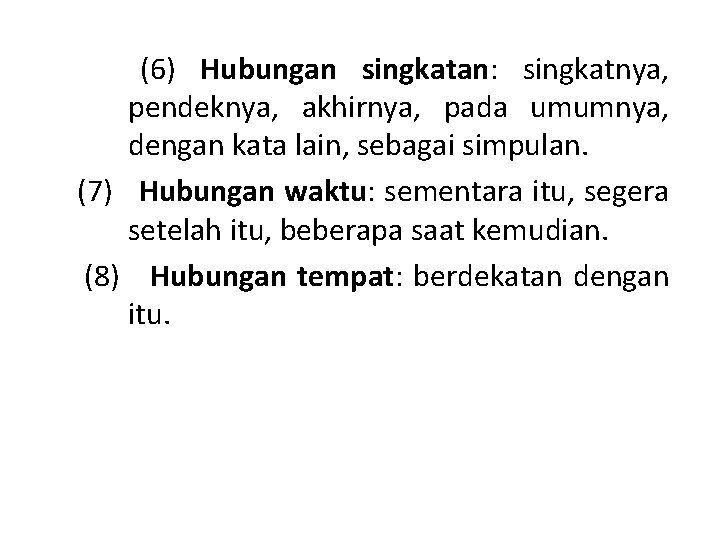 (6) Hubungan singkatan: singkatnya, pendeknya, akhirnya, pada umumnya, dengan kata lain, sebagai simpulan. (7) (6) Hubungan singkatan: singkatnya, pendeknya, akhirnya, pada umumnya, dengan kata lain, sebagai simpulan. (7)