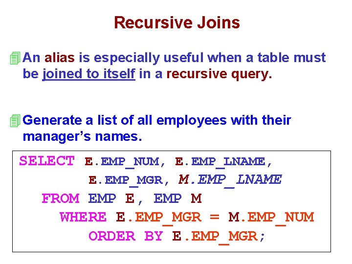 Recursive Joins 4 An alias is especially useful when a table must be joined