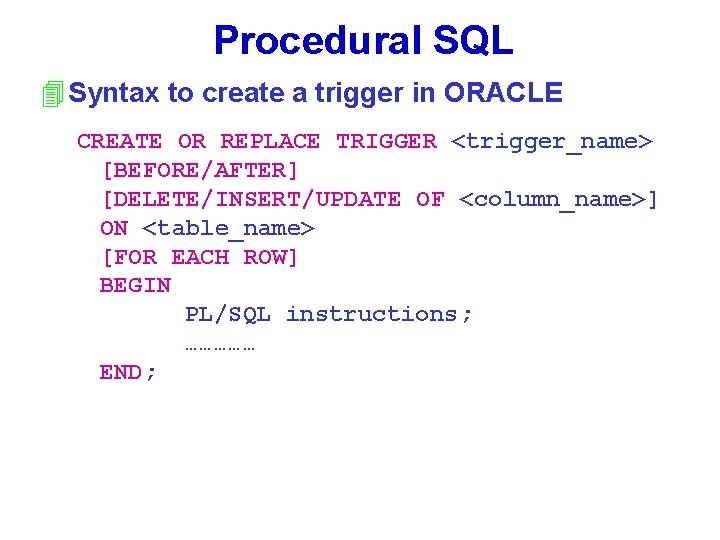 Procedural SQL 4 Syntax to create a trigger in ORACLE CREATE OR REPLACE TRIGGER