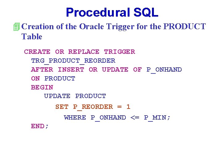 Procedural SQL 4 Creation of the Oracle Trigger for the PRODUCT Table CREATE OR