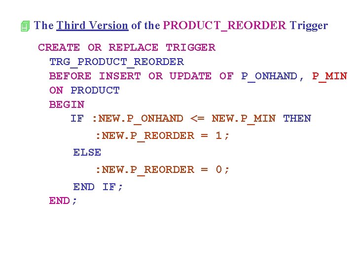 4 The Third Version of the PRODUCT_REORDER Trigger CREATE OR REPLACE TRIGGER TRG_PRODUCT_REORDER BEFORE
