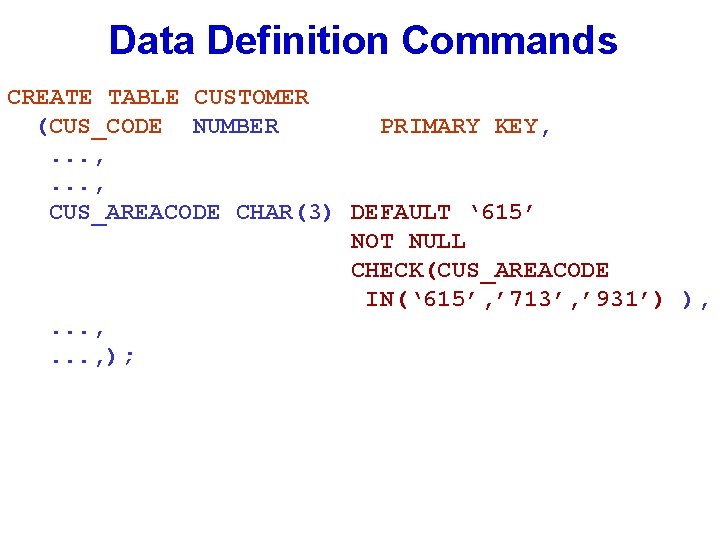 Data Definition Commands CREATE TABLE CUSTOMER (CUS_CODE NUMBER PRIMARY KEY, . . . ,