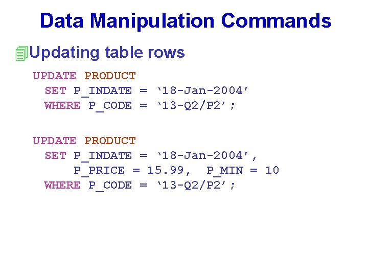 Data Manipulation Commands 4 Updating table rows UPDATE PRODUCT SET P_INDATE = ‘ 18