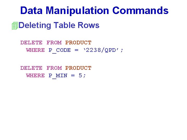 Data Manipulation Commands 4 Deleting Table Rows DELETE FROM PRODUCT WHERE P_CODE = ‘