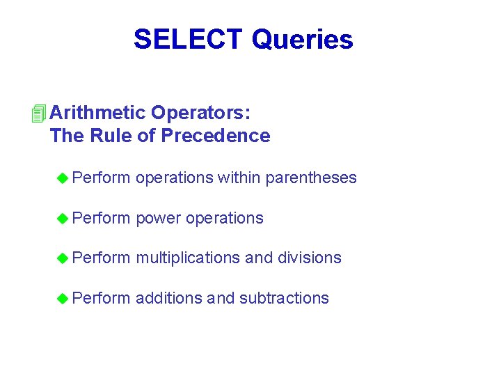SELECT Queries 4 Arithmetic Operators: The Rule of Precedence u Perform operations within parentheses