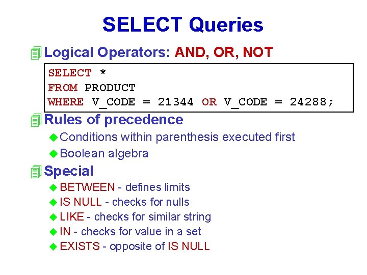 SELECT Queries 4 Logical Operators: AND, OR, NOT SELECT * FROM PRODUCT WHERE V_CODE
