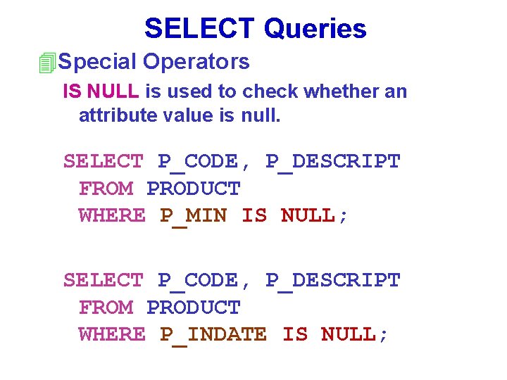 SELECT Queries 4 Special Operators IS NULL is used to check whether an attribute
