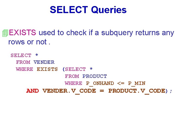 SELECT Queries 4 EXISTS used to check if a subquery returns any rows or