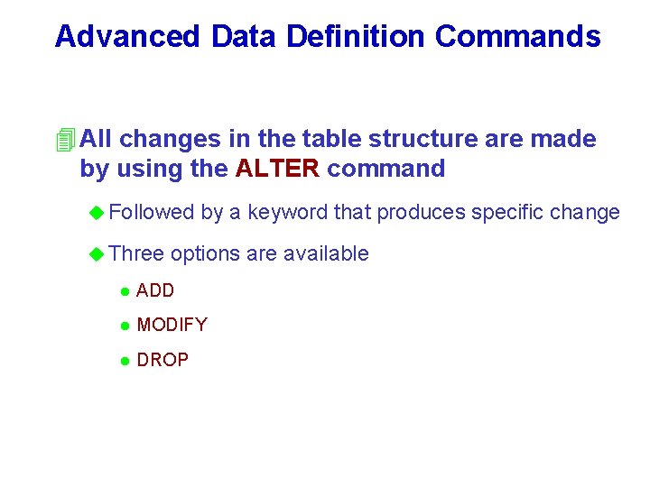 Advanced Data Definition Commands 4 All changes in the table structure are made by