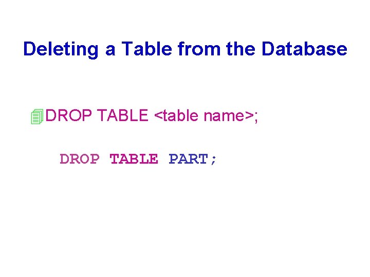 Deleting a Table from the Database 4 DROP TABLE <table name>; DROP TABLE PART;