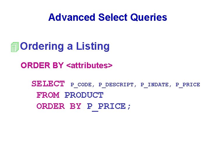 Advanced Select Queries 4 Ordering a Listing ORDER BY <attributes> SELECT P_CODE, P_DESCRIPT, FROM