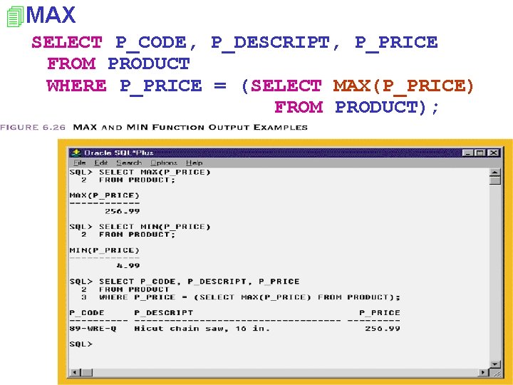 4 MAX SELECT P_CODE, P_DESCRIPT, P_PRICE FROM PRODUCT WHERE P_PRICE = (SELECT MAX(P_PRICE) FROM