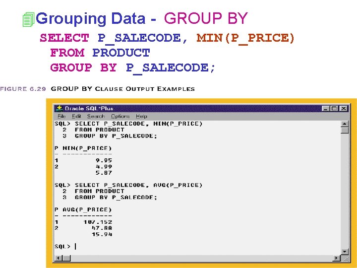 4 Grouping Data - GROUP BY SELECT P_SALECODE, MIN(P_PRICE) FROM PRODUCT GROUP BY P_SALECODE;