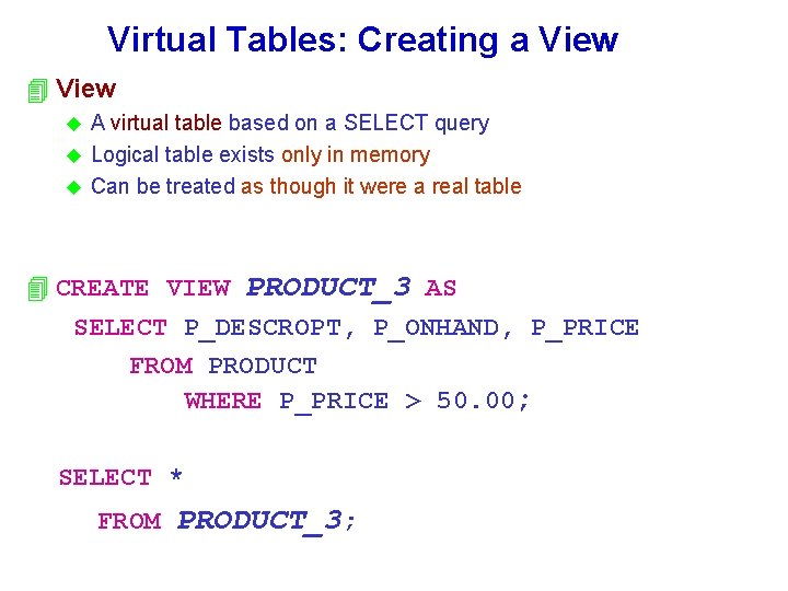 Virtual Tables: Creating a View 4 View A virtual table based on a SELECT