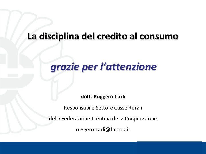 La disciplina del credito al consumo grazie per l’attenzione dott. Ruggero Carli Responsabile Settore
