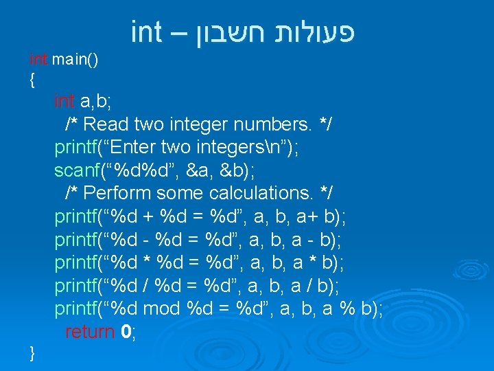 int – פעולות חשבון int main() { int a, b; /* Read two integer