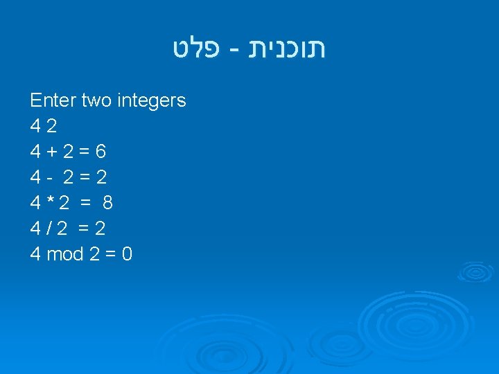  פלט - תוכנית Enter two integers 42 4+2=6 4 - 2=2 4*2 =