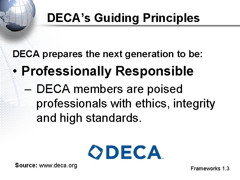 DECA’s Guiding Principles DECA prepares the next generation to be: • Professionally Responsible –