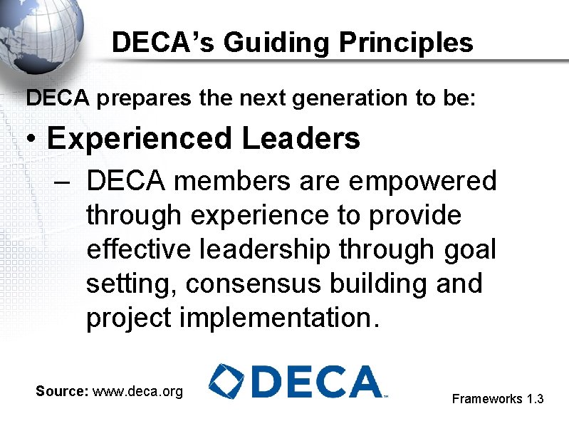 DECA’s Guiding Principles DECA prepares the next generation to be: • Experienced Leaders –
