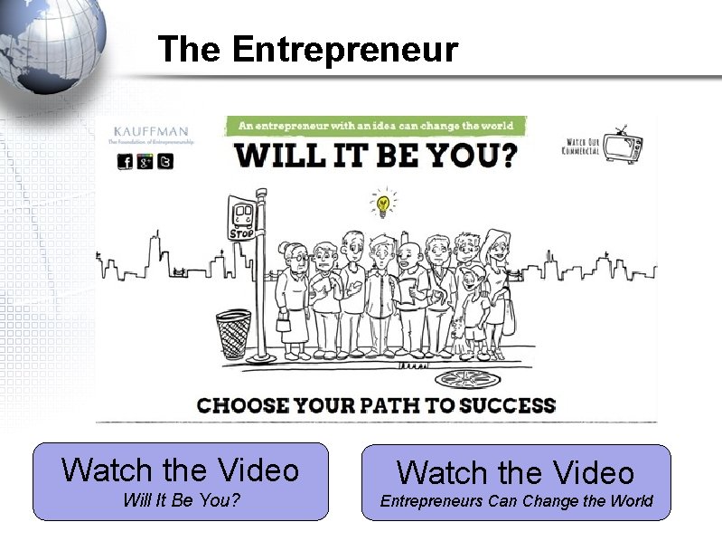 The Entrepreneur Watch the Video Will It Be You? Watch the Video Entrepreneurs Can