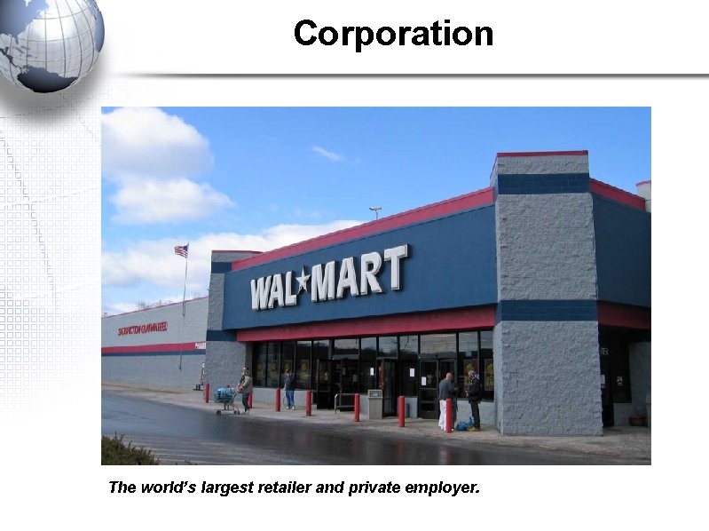 Corporation The world’s largest retailer and private employer. 