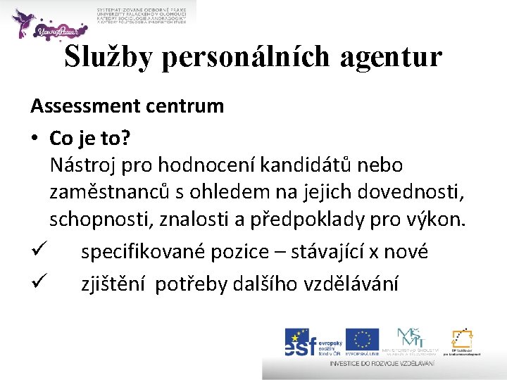 Služby personálních agentur Assessment centrum • Co je to? Nástroj pro hodnocení kandidátů nebo