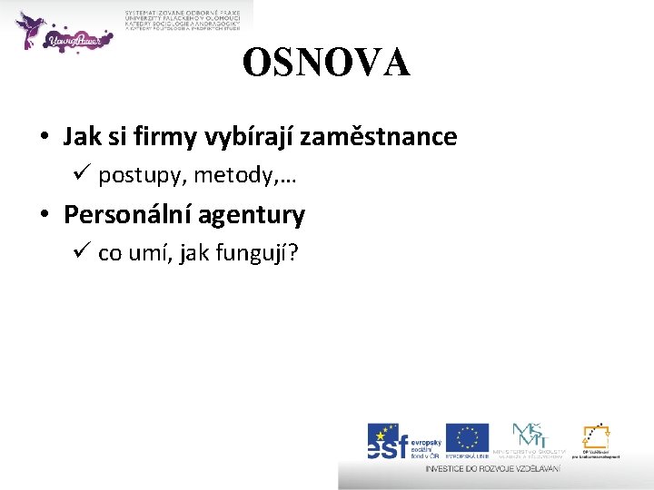 OSNOVA • Jak si firmy vybírají zaměstnance ü postupy, metody, … • Personální agentury